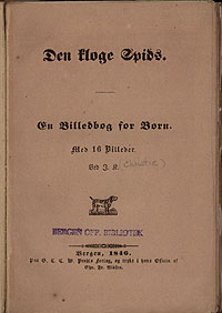 Den kloke Spids : en billedbog for børn ved Johan Koren Christie, Bergen, Prahl, 1846. Boken har tilhørt Edvard Grieg og har dedikasjonen: Til Edvard Hagerup Grieg den 31st Decbr. 1849 fra kjærlige Forældre